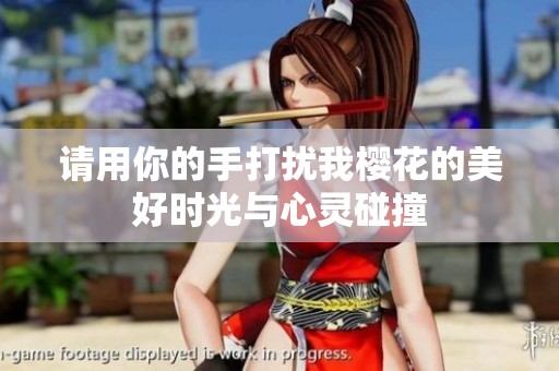请用你的手打扰我樱花的美好时光与心灵碰撞