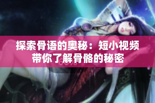 探索骨语的奥秘：短小视频带你了解骨骼的秘密