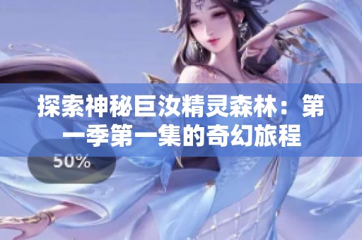探索神秘巨汝精灵森林：第一季第一集的奇幻旅程