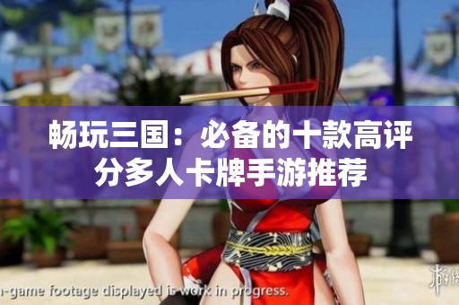 畅玩三国：必备的十款高评分多人卡牌手游推荐