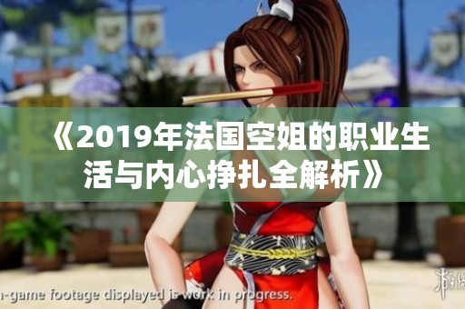 《2019年法国空姐的职业生活与内心挣扎全解析》