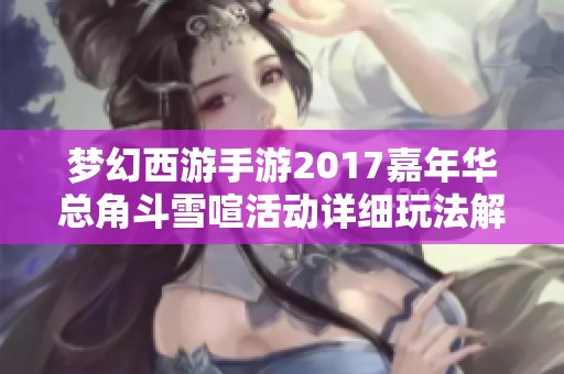 梦幻西游手游2017嘉年华总角斗雪喧活动详细玩法解析与攻略
