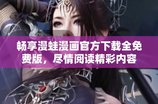 畅享漫蛙漫画官方下载全免费版，尽情阅读精彩内容