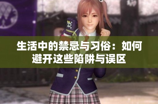 生活中的禁忌与习俗：如何避开这些陷阱与误区