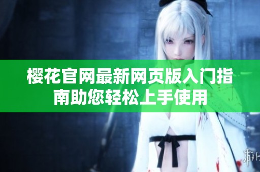 樱花官网最新网页版入门指南助您轻松上手使用