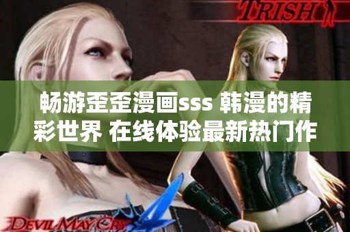 畅游歪歪漫画sss 韩漫的精彩世界 在线体验最新热门作品