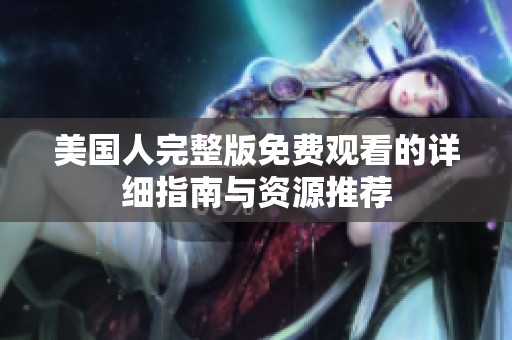美国人完整版免费观看的详细指南与资源推荐