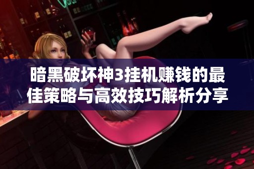 暗黑破坏神3挂机赚钱的最佳策略与高效技巧解析分享