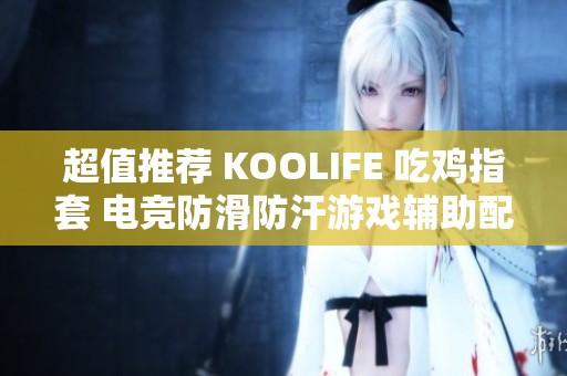 超值推荐 KOOLIFE 吃鸡指套 电竞防滑防汗游戏辅助配件