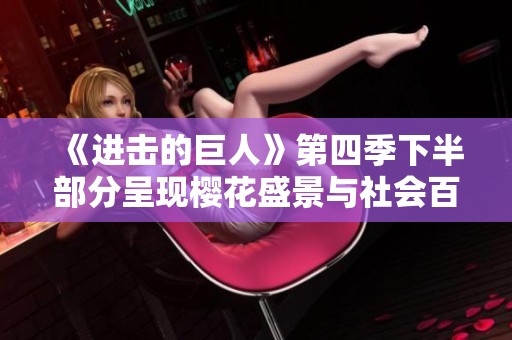 《进击的巨人》第四季下半部分呈现樱花盛景与社会百态交融之美