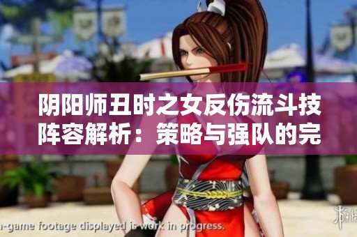 阴阳师丑时之女反伤流斗技阵容解析：策略与强队的完美结合