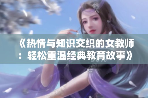 《热情与知识交织的女教师：轻松重温经典教育故事》