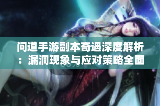 问道手游副本奇遇深度解析：漏洞现象与应对策略全面剖析