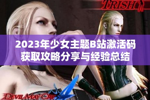 2023年少女主题B站激活码获取攻略分享与经验总结