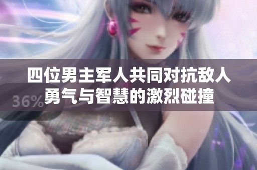 四位男主军人共同对抗敌人勇气与智慧的激烈碰撞