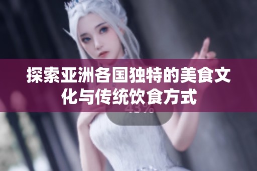 探索亚洲各国独特的美食文化与传统饮食方式