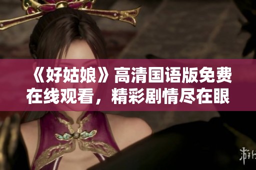 《好姑娘》高清国语版免费在线观看，精彩剧情尽在眼前