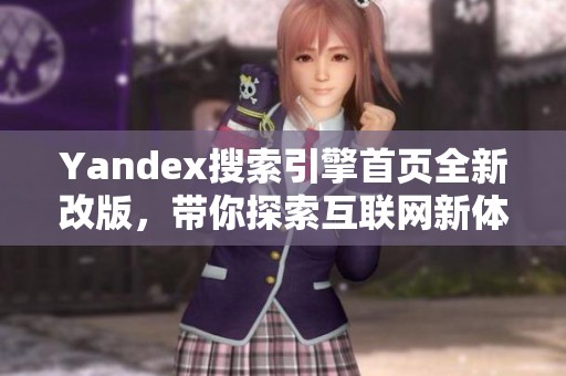 Yandex搜索引擎首页全新改版，带你探索互联网新体验