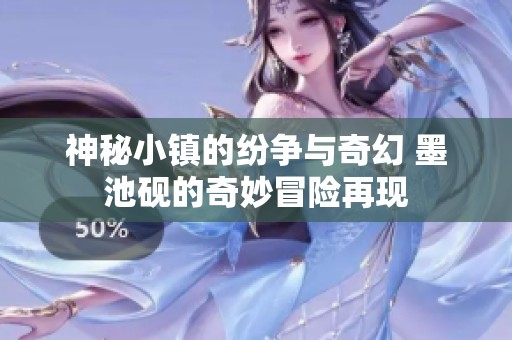神秘小镇的纷争与奇幻 墨池砚的奇妙冒险再现