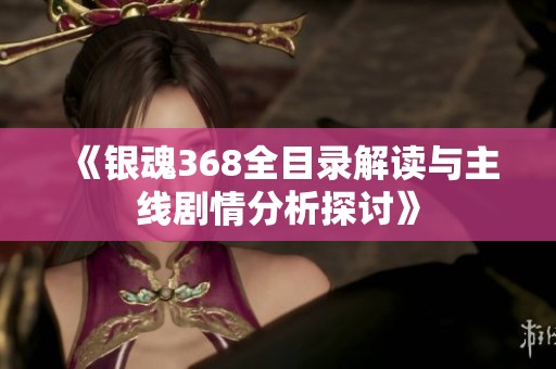 《银魂368全目录解读与主线剧情分析探讨》