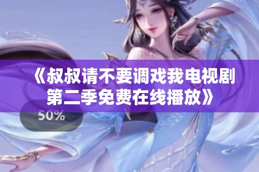 《叔叔请不要调戏我电视剧第二季免费在线播放》