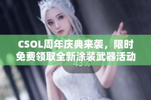 CSOL周年庆典来袭，限时免费领取全新涂装武器活动正式启动