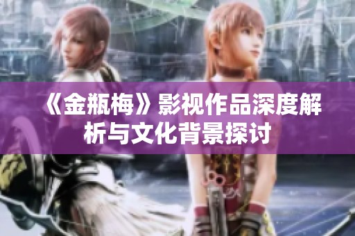 《金瓶梅》影视作品深度解析与文化背景探讨