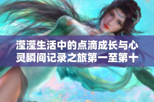 滢滢生活中的点滴成长与心灵瞬间记录之旅第一至第十五篇