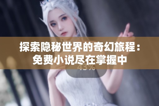 探索隐秘世界的奇幻旅程：免费小说尽在掌握中