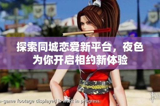 探索同城恋爱新平台，夜色为你开启相约新体验