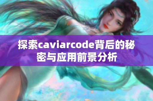 探索caviarcode背后的秘密与应用前景分析