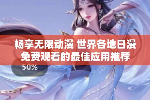 畅享无限动漫 世界各地日漫免费观看的最佳应用推荐