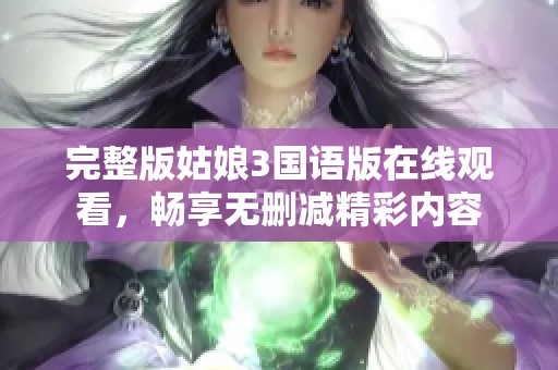 完整版姑娘3国语版在线观看，畅享无删减精彩内容
