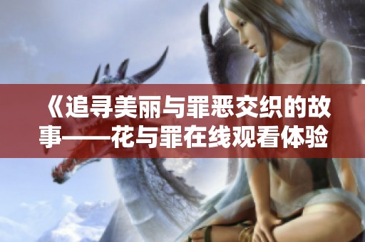 《追寻美丽与罪恶交织的故事——花与罪在线观看体验》