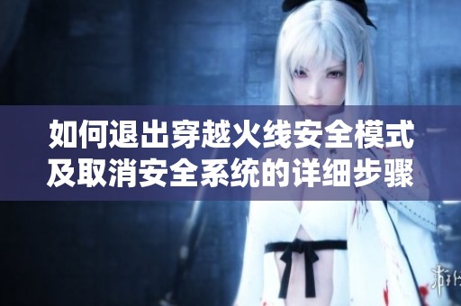 如何退出穿越火线安全模式及取消安全系统的详细步骤