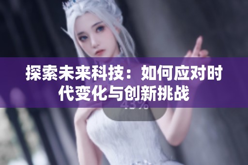 探索未来科技：如何应对时代变化与创新挑战