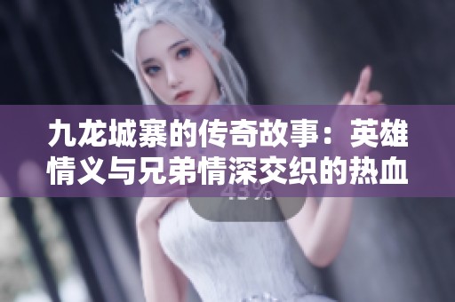九龙城寨的传奇故事：英雄情义与兄弟情深交织的热血史诗