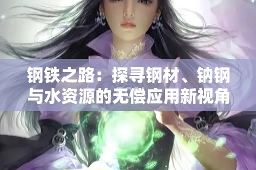 钢铁之路：探寻钢材、钠钢与水资源的无偿应用新视角