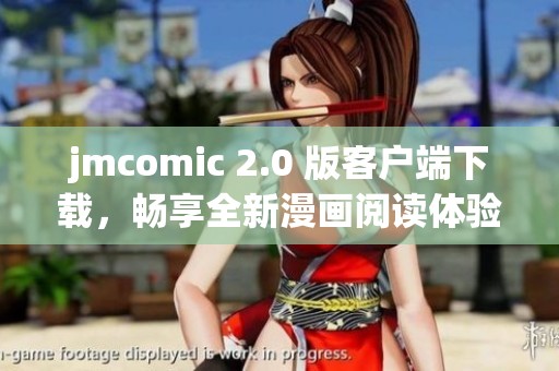 jmcomic 2.0 版客户端下载，畅享全新漫画阅读体验！