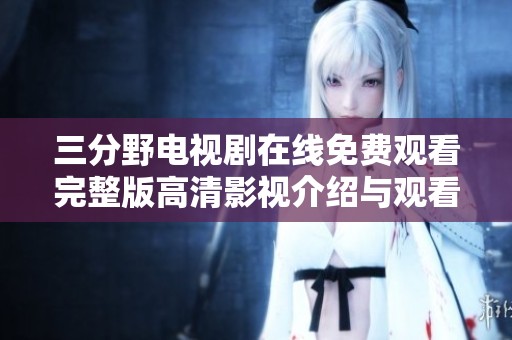 三分野电视剧在线免费观看完整版高清影视介绍与观看指南