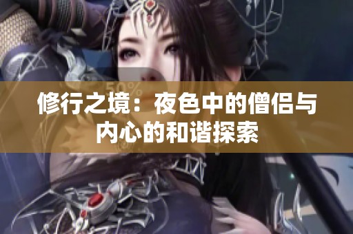修行之境：夜色中的僧侣与内心的和谐探索