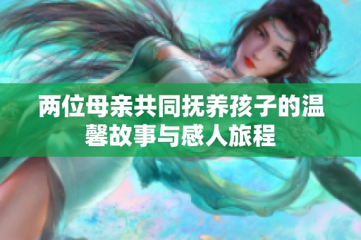 两位母亲共同抚养孩子的温馨故事与感人旅程
