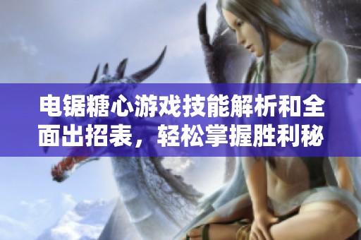 电锯糖心游戏技能解析和全面出招表，轻松掌握胜利秘诀