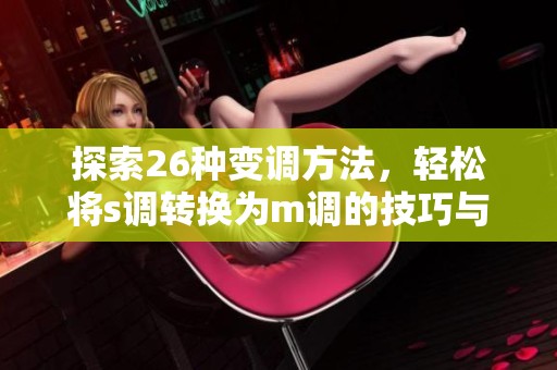 探索26种变调方法，轻松将s调转换为m调的技巧与实践分享
