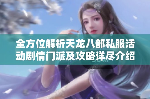 全方位解析天龙八部私服活动剧情门派及攻略详尽介绍