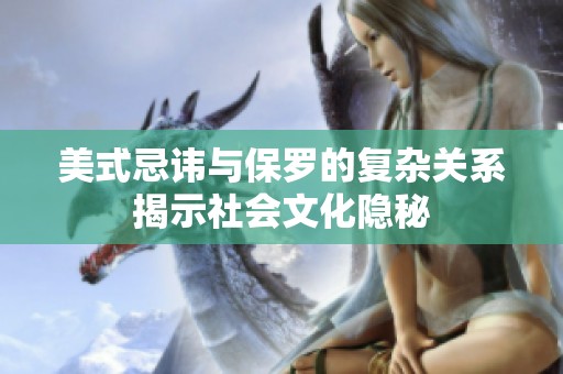 美式忌讳与保罗的复杂关系揭示社会文化隐秘
