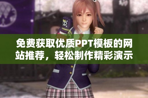 免费获取优质PPT模板的网站推荐，轻松制作精彩演示文稿