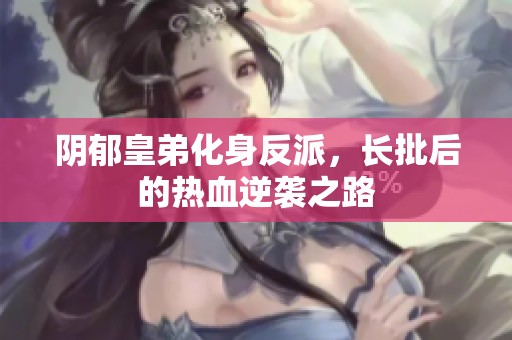 阴郁皇弟化身反派，长批后的热血逆袭之路