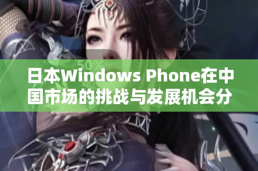 日本Windows Phone在中国市场的挑战与发展机会分析