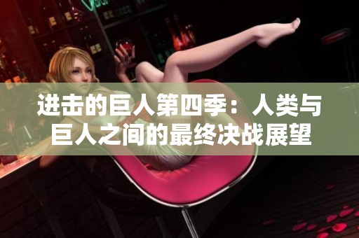 进击的巨人第四季：人类与巨人之间的最终决战展望